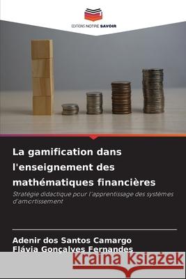 La gamification dans l'enseignement des mathématiques financières Camargo, Adenir dos Santos, Fernandes, Flávia Gonçalves 9786209104589 Editions Notre Savoir