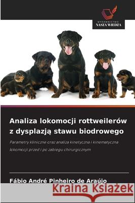Analiza lokomocji rottweilerów z dysplazja stawu biodrowego Pinheiro de Araújo, Fábio André 9786209104749