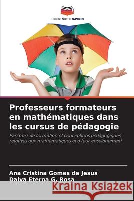 Professeurs formateurs en mathématiques dans les cursus de pédagogie Gomes de Jesus, Ana Cristina, G. Rosa, Dalva Eterna 9786209105142 Editions Notre Savoir
