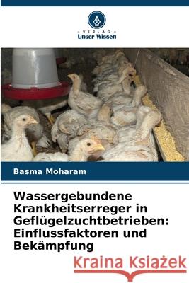 Wassergebundene Krankheitserreger in Geflügelzuchtbetrieben: Einflussfaktoren und Bekämpfung Moharam, Basma 9786209105203