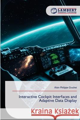 Interactive Cockpit Interfaces and Adaptive Data Display Gruchet, Alain Philippe 9786209105418 LAP Lambert Academic Publishing