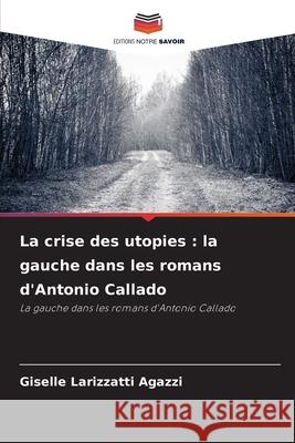 La crise des utopies : la gauche dans les romans d'Antonio Callado Larizzatti Agazzi, Giselle 9786209105463