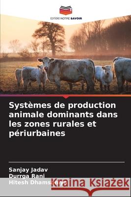 Systèmes de production animale dominants dans les zones rurales et périurbaines Jadav, Sanjay, Rani, Durrga, Dhamsaniya, Hitesh 9786209105524