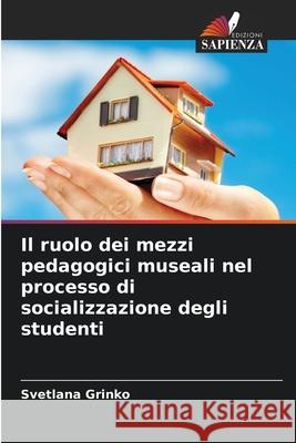 Il ruolo dei mezzi pedagogici museali nel processo di socializzazione degli studenti Grinko, Svetlana 9786209105586