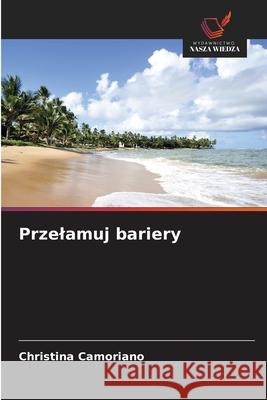 Przelamuj bariery Camoriano, Christina 9786209106200 Wydawnictwo Nasza Wiedza