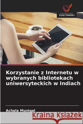 Korzystanie z Internetu w wybranych bibliotekach uniwersyteckich w Indiach Munigal, Achala 9786209106415