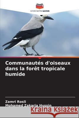 Communautés d'oiseaux dans la forêt tropicale humide Rosli, Zamri, Hussin, Mohamed Zakaria 9786209106491
