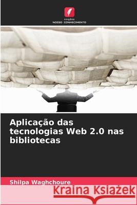 Aplicação das tecnologias Web 2.0 nas bibliotecas Waghchoure, Shilpa 9786209106590