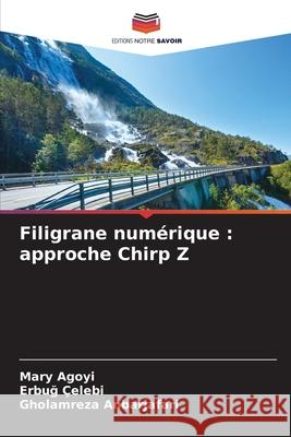 Filigrane numérique : approche Chirp Z Agoyi, Mary, Çelebi, Erbug, Anbarjafari, Gholamreza 9786209106873