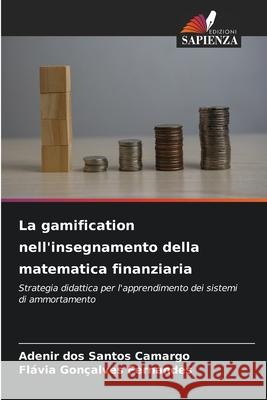 La gamification nell'insegnamento della matematica finanziaria Camargo, Adenir dos Santos, Fernandes, Flávia Gonçalves 9786209107153