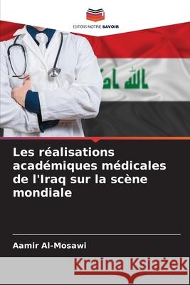 Les réalisations académiques médicales de l'Iraq sur la scène mondiale Al-Mosawi, Aamir 9786209107184 Editions Notre Savoir