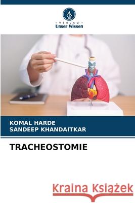 TRACHEOSTOMIE HARDE, KOMAL, KHANDAITKAR, SANDEEP 9786209107207 Verlag Unser Wissen