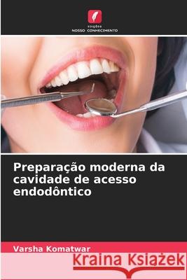 Preparação moderna da cavidade de acesso endodôntico Komatwar, Varsha 9786209107276