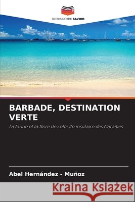 BARBADE, DESTINATION VERTE Hernandez - Muñoz, Abel 9786209107375 Editions Notre Savoir