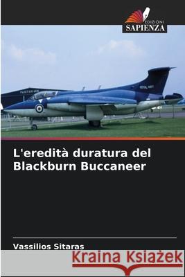 L'eredità duratura del Blackburn Buccaneer Sitaras, Vassilios 9786209107573 Edizioni Sapienza