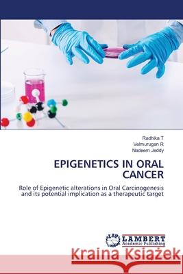 EPIGENETICS IN ORAL CANCER T, Radhika, R, Velmurugan, Jeddy, Nadeem 9786209108129