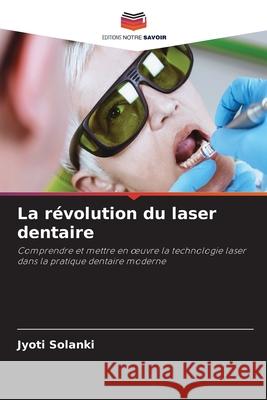 La révolution du laser dentaire Solanki, Jyoti 9786209108464 Editions Notre Savoir