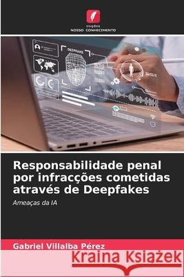 Responsabilidade penal por infracções cometidas através de Deepfakes Villalba Pérez, Gabriel 9786209108549
