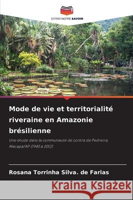 Mode de vie et territorialité riveraine en Amazonie brésilienne Torrinha Silva. de Farias, Rosana 9786209108860 Editions Notre Savoir
