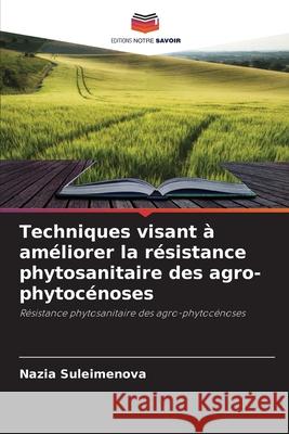 Techniques visant à améliorer la résistance phytosanitaire des agro-phytocénoses Suleimenova, Nazia 9786209108952