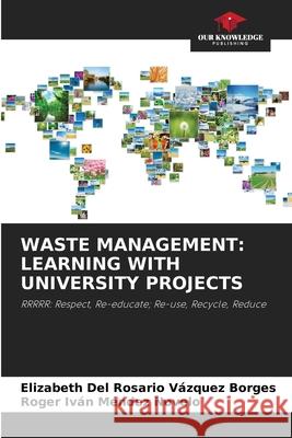 WASTE MANAGEMENT: LEARNING WITH UNIVERSITY PROJECTS Vázquez Borges, Elizabeth del Rosario, Méndez Novelo, Roger Iván 9786209109003