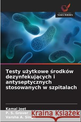 Testy uzytkowe srodków dezynfekujacych i antyseptycznych stosowanych w szpitalach Jeet, Kamal, Grover, P. S., A. Singh, Varsha 9786209109539