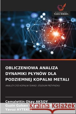 OBLICZENIOWA ANALIZA DYNAMIKI PLYNÓW DLA PODZIEMNEJ KOPALNI METALI AKSOY, Cemalettin Okay, UYAR AKSOY, Guzin Gulsev, AYTEKIN, Yavuz 9786209109805