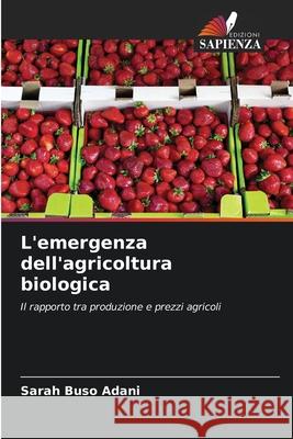 L'emergenza dell'agricoltura biologica Buso Adani, Sarah 9786209109843 Edizioni Sapienza