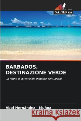BARBADOS, DESTINAZIONE VERDE Hernandez - Muñoz, Abel 9786209109935 Edizioni Sapienza