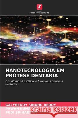 NANOTECNOLOGIA EM PRÓTESE DENTÁRIA SINDHU REDDY, GALYREDDY, K., PAWAN KUMAR, Sriharsha, Pudi 9786209109959