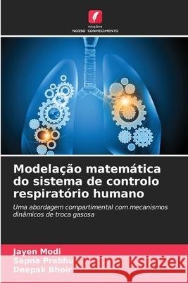 Modelação matemática do sistema de controlo respiratório humano Modi, Jayen, Prabhu, Sapna, Bhoir, Deepak 9786209110146