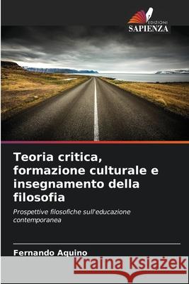 Teoria critica, formazione culturale e insegnamento della filosofia Aquino, Fernando 9786209110214 Edizioni Sapienza