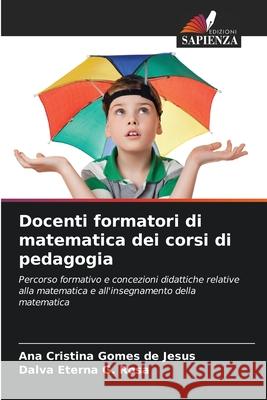 Docenti formatori di matematica dei corsi di pedagogia Gomes de Jesus, Ana Cristina, G. Rosa, Dalva Eterna 9786209110276 Edizioni Sapienza