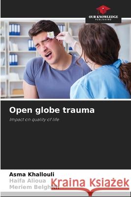 Open globe trauma khallouli, Asma, Alioua, Haifa, Belghith, Meriem 9786209110474