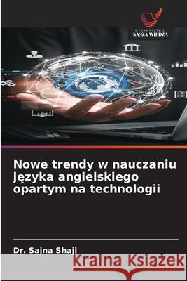 Nowe trendy w nauczaniu jezyka angielskiego opartym na technologii Shaji, Dr. Sajna 9786209110665