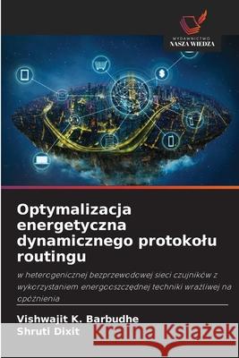 Optymalizacja energetyczna dynamicznego protokolu routingu Barbudhe, Vishwajit K., Dixit, Shruti 9786209111020