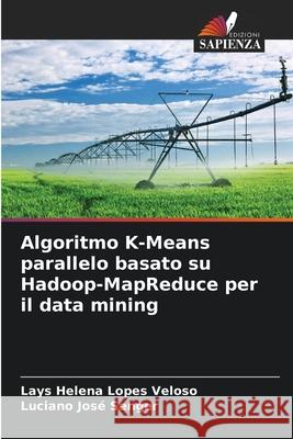 Algoritmo K-Means parallelo basato su Hadoop-MapReduce per il data mining Lopes Veloso, Lays Helena, Senger, Luciano José 9786209111525