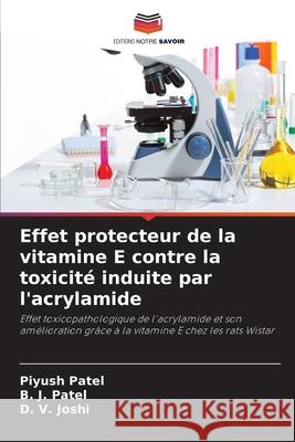 Effet protecteur de la vitamine E contre la toxicité induite par l'acrylamide Patel, Piyush, Patel, B. J., Joshi, D. V. 9786209111570