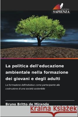 La politica dell'educazione ambientale nella formazione dei giovani e degli adulti Britto de Miranda, Bruno 9786209111754 Edizioni Sapienza