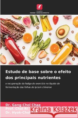 Estudo de base sobre o efeito dos principais nutrientes Chae, Dr. Gang-Chol, Ri, Prof. Chol, Pak, Dr. Hyok-Chol 9786209111884