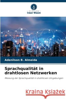 Sprachqualität in drahtlosen Netzwerken B. Almeida, Adenilson 9786209112249 Verlag Unser Wissen