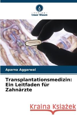 Transplantationsmedizin: Ein Leitfaden für Zahnärzte Aggarwal, Aparna 9786209112256
