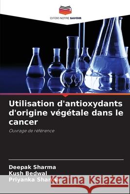 Utilisation d'antioxydants d'origine végétale dans le cancer Sharma, Deepak, Bedwal, Kush, Sharma, Priyanka 9786209112300 Editions Notre Savoir