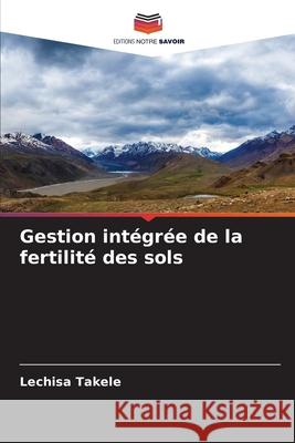Gestion intégrée de la fertilité des sols Takele, Lechisa 9786209112454 Editions Notre Savoir