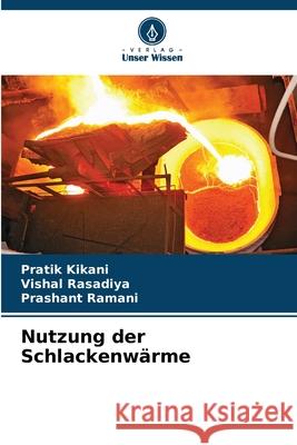 Nutzung der Schlackenwärme Kikani, Pratik, Rasadiya, Vishal, Ramani, Prashant 9786209112485