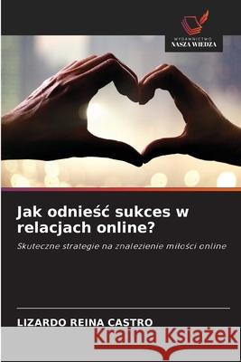 Jak odniesc sukces w relacjach online? Reina Castro, Lizardo 9786209112683