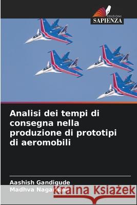 Analisi dei tempi di consegna nella produzione di prototipi di aeromobili Gandigude, Aashish, Nagarhalli, Madhva 9786209112782 Edizioni Sapienza