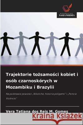 Trajektorie tozsamosci kobiet i osób czarnoskórych w Mozambiku i Brazylii dos Reis M. Gomes, Vera Tatiana 9786209112805