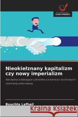 Nieokielznany kapitalizm czy nowy imperializm Lafhail, Bouchta 9786209112812 Wydawnictwo Nasza Wiedza