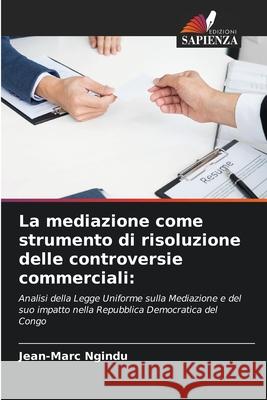 La mediazione come strumento di risoluzione delle controversie commerciali: Ngindu, Jean-Marc 9786209113154